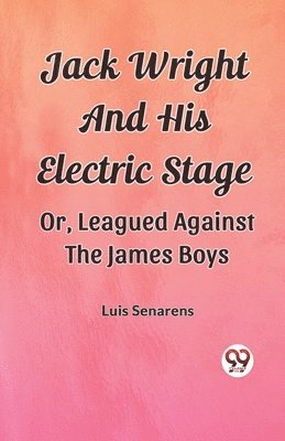 Luis Senarens - Jack Wright And His Electric StageOr, Leagued Against The James Boys (Edition2023), Häftad