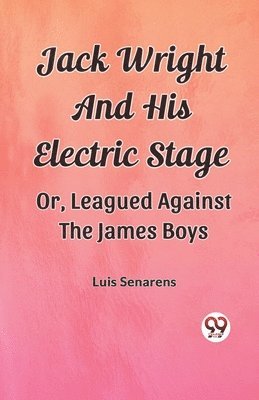 Jack Wright And His Electric Stage Or, Leagued Against The James Boys 1