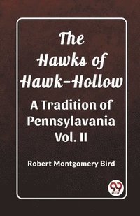 bokomslag The Hawks of Hawk-Hollow A Tradition of Pennsylavania Vol. II