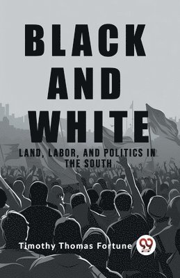 Black and White Land, Labor, and Politics in the South 1