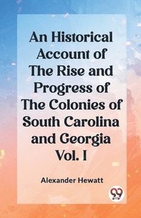 bokomslag An Historical Account of the Rise and Progress of the Colonies of South Carolina and Georgia Vol. I