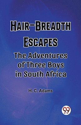 H C Adams, H. C. Adams - Hair-Breadth EscapesThe Adventures of Three Boys in South Africa (Edition2023), Häftad