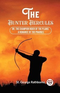bokomslag The Hunter Hercules Or, The Champion Rider of the Plains