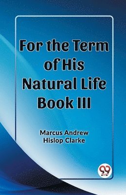 For the Term of His Natural Life Book III 1