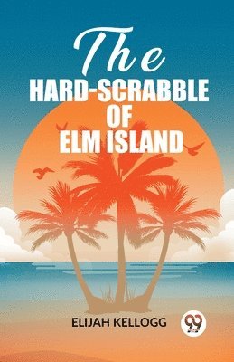 Elijah Kellogg - Hard-Scrabble of Elm Island (Edition2023), Häftad