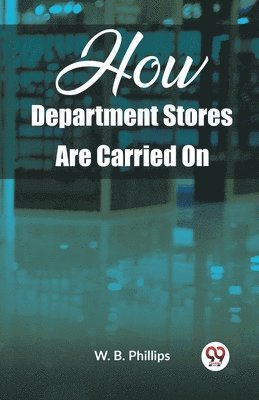 W B Phillips, W. B. Phillips - How Department Stores Are Carried On (Edition2023), Häftad