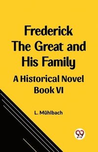 bokomslag Frederick the Great and His FamilyA Historical Novel BOOK VI (Edition2023)