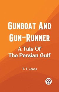 bokomslag Gunboat And Gun-Runner A Tale Of The Persian Gulf