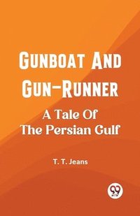 bokomslag Gunboat And Gun-RunnerA Tale Of The Persian Gulf (Edition2023)