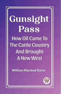 bokomslag Gunsight Pass How Oil Came To The Cattle Country And Brought A New West