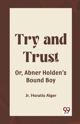 bokomslag Try and TrustOr, Abner Holden's Bound Boy (Edition2023)