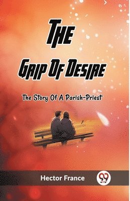 bokomslag The Grip Of Desire The Story Of A Parish-Priest