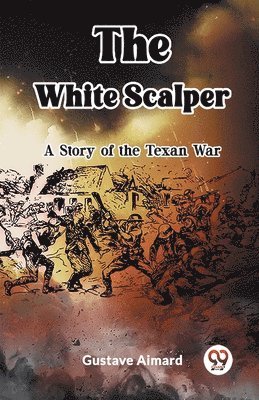 bokomslag The White Scalper A Story of the Texan War