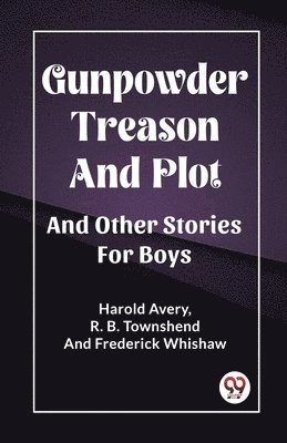Gunpowder Treason And PlotAnd Other Stories For Boys (Edition2023)