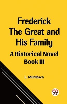 bokomslag Frederick the Great and His FamilyA Historical Novel BOOK III (Edition2023)