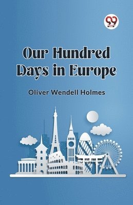 Oliver Wendell Holmes - Our Hundred Days in Europe (Edition2023), Häftad