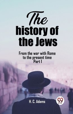 history of the JewsFrom the war with Rome to the present time Part I (Edition2023)