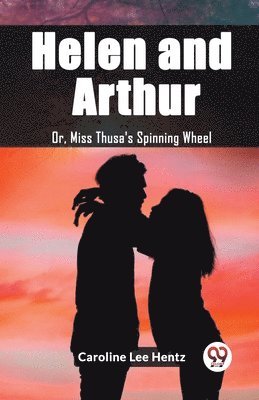 Helen and Arthur Or, Miss Thusa's Spinning Wheel 1