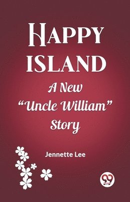 Happy Island A New &quot;Uncle William&quot; Story 1