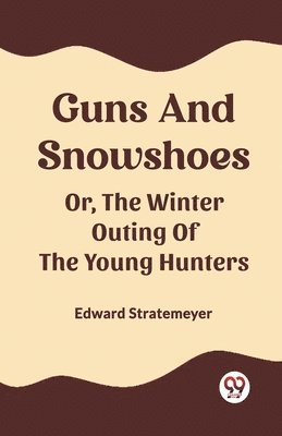 bokomslag Guns And SnowshoesOr, The Winter Outing Of The Young Hunters (Edition2023)