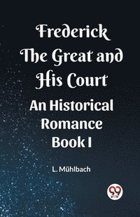 bokomslag Frederick the Great and His Court An Historical Romance Book I
