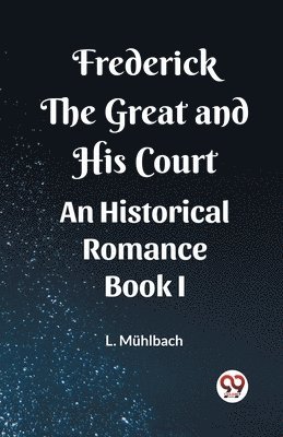 bokomslag Frederick the Great and His CourtAn Historical Romance BOOK I (Edition2023)