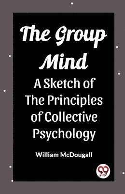 bokomslag The Group MindA Sketch of the Principles of Collective Psychology (Edition2023)