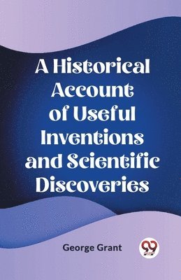 bokomslag A Historical Account of Useful Inventions and Scientific Discoveries