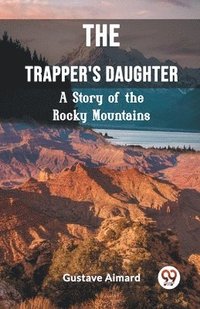 bokomslag The Trapper's DaughterA Story of the Rocky Mountains (Edition2023)