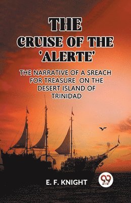 Cruise of the 'Alerte'The Narrative Of a Sreach For Treasure On The Desert Island Of Trinidad (Edition2023)