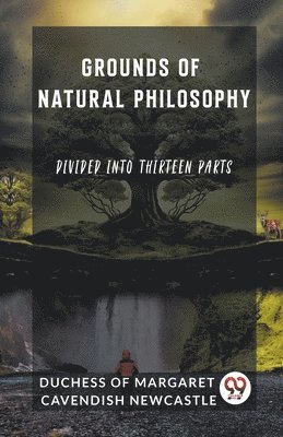 bokomslag Grounds of Natural Philosophy Divided into Thirteen Parts