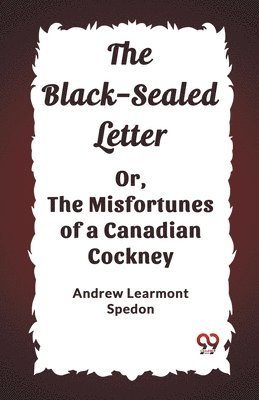 bokomslag The Black-Sealed Letter Or, The Misfortunes Of A Canadian Cockney