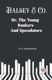 bokomslag Halsey & Co.Or, The Young Bankers And Speculators (Edition2023)