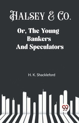 bokomslag Halsey & Co. Or, The Young Bankers And Speculators