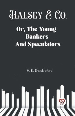 H K Shackleford, H. K. Shackleford - Halsey & Co.Or, The Young Bankers And Speculators (Edition2023), Häftad