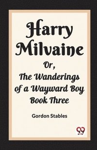 bokomslag Harry MilvaineOr, The Wanderings of a Wayward Boy Book Three (Edition2023)