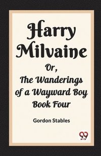 bokomslag Harry MilvaineOr, The Wanderings of a Wayward Boy Book Four (Edition2023)