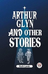 bokomslag Arthur Glyn and other stories