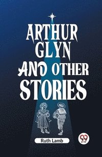 bokomslag Arthur Glyn and other stories (Edition2023)