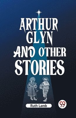 Ruth Lamb - Arthur Glyn and other stories (Edition2023), Häftad