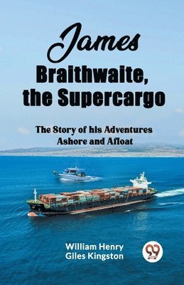 bokomslag James Braithwaite, the SupercargoThe Story of his Adventures Ashore and Afloat (Edition2023)