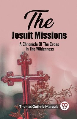 Thomas Guthrie Marquis - Jesuit MissionsA Chronicle Of The Cross In The Wilderness (Edition2023), Häftad
