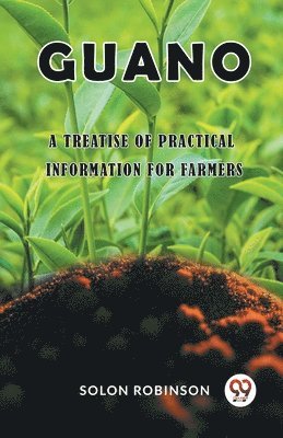 Guano A Treatise of Practical Information for Farmers 1