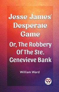 bokomslag Jesse James' Desperate Game Or, The Robbery Of The Ste. Genevieve Bank