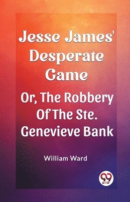 bokomslag Jesse James' Desperate Game Or, The Robbery Of The Ste. Genevieve Bank