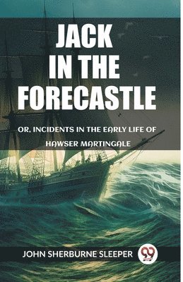 bokomslag Jack In The Forecastle Or, Incidents In The Early Life Of Hawser Martingale