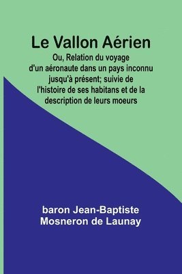 bokomslag Le Vallon Arien; Ou, Relation du voyage d'un aronaute dans un pays inconnu jusqu' prsent; suivie de l'histoire de ses habitans et de la description de leurs moeurs