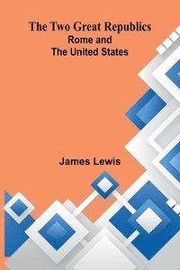 bokomslag The Two Great Republics: Rome and the United States