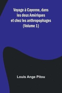 bokomslag Voyage à Cayenne, dans les deux Amériques et chez les anthropophages (Volume 1)