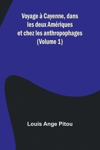 bokomslag Voyage  Cayenne, dans les deux Amriques et chez les anthropophages (Volume 1)